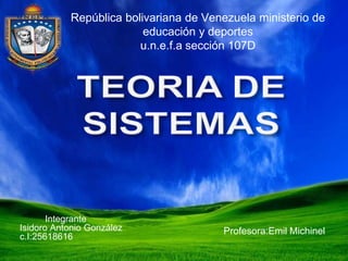 República bolivariana de Venezuela ministerio de educación y deportes                                             u.n.e.f.a sección 107D           Integrante Isidoro Antonio González c.I:25618616  Profesora:Emil Michinel 