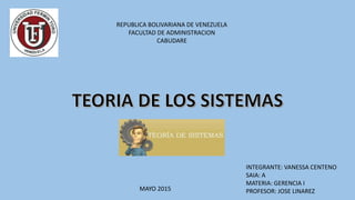 REPUBLICA BOLIVARIANA DE VENEZUELA
FACULTAD DE ADMINISTRACION
CABUDARE
INTEGRANTE: VANESSA CENTENO
SAIA: A
MATERIA: GERENCIA I
PROFESOR: JOSE LINAREZMAYO 2015
 