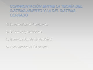 A) La naturaleza del ambiente.
B) Sistema organizacional.
C) Garantizaciòn de su viabilidad.
D) Requerimientos del sistema.
 