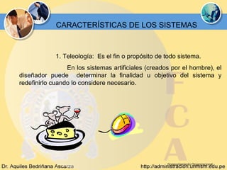 CARACTERÍSTICAS DE LOS SISTEMAS



             1. Teleología: Es el fin o propósito de todo sistema.
                 En ...