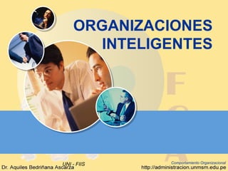 ORGANIZACIONES
       INTELIGENTES




UNI - FIIS    Comportamiento Organizacional
 