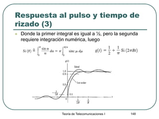 Respuesta al pulso y tiempo de
rizado (3)
 Donde la primer integral es igual a ½, pero la segunda
requiere integración numérica, luego
Teoría de Telecomunicaciones I 148
 