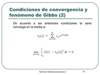 Teoría de Telecomunicaciones I 47
Condiciones de convergencia y
fenómeno de Gibbs (2)
De acuerdo a las anteriores condiciones la serie
converge en la media si
 