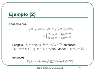 Teoría de Telecomunicaciones I 71
Ejemplo (2)
Tenemos que
Luego si y entonces
y donde
entonces
 