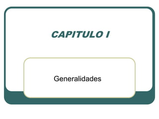 CAPITULO I
Generalidades
 