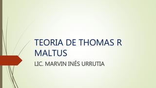 TEORIA DE THOMAS R
MALTUS
LIC. MARVIN INÉS URRUTIA
 