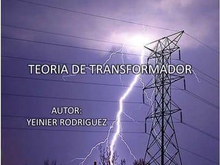 TEORIA DE TRANSFORMADOR AUTOR: YEINIER RODRIGUEZ 