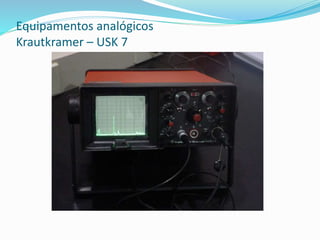 Equipamentos analógicos
Krautkramer – USK 7
 