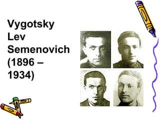 Vygotsky Lev Semenovich  (1896 – 1934) 