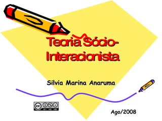 Teoria Sócio-Interacionista Silvia Marina Anaruma Ago/2008 