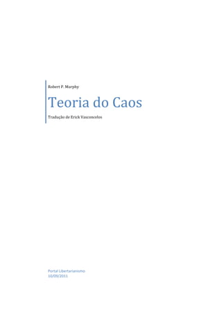 Robert P. Murphy 
Teoria do Caos 
Tradução de Erick Vasconcelos 
Portal Libertarianismo 
10/09/2011 
 