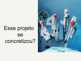 Esse projeto
se
concretizou?
 