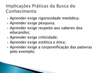 A boa conduta da mente no esforço cognitivo requer, entre outras cosias, a humildade de não se dar como sabido o que se ignora, o respeito à evidência e a honestidade de não facilitar as coisas para si mesmo. 