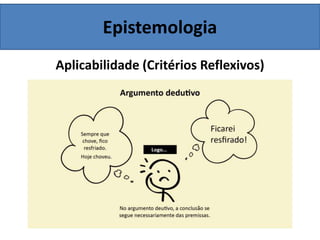Epistemologia
Aplicabilidade (Critérios Reflexivos)
 