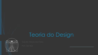 Teoria do Design
Aula 02 – Estudo das Cores
Prof.: Léo Diaz
 