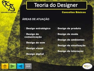 Conceitos Básicos

ÁREAS DE ATUAÇÃO

Design estratégico


Design de produto


Design de
comunicação


Design de moda

...