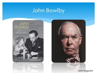 John Bowlby
Carla Nogueira
 