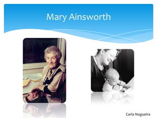 Mary Ainsworth
Carla Nogueira
 