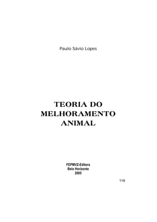 119
Paulo Sávio Lopes
TEORIA DO
MELHORAMENTO
ANIMAL
FEPMVZ-Editora
Belo Horizonte
2005
 