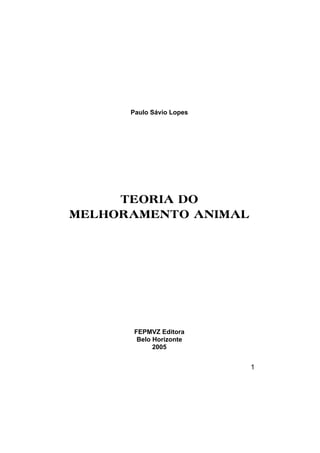 1
Paulo Sávio Lopes
TEORIA DO
MELHORAMENTO ANIMAL
FEPMVZ Editora
Belo Horizonte
2005
 