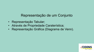 Representação de um Conjunto
• Representação Tabular;
• Através de Propriedade Caraterística;
• Representação Gráfica (Diagrama de Venn).
 