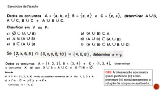 Exercícios de Fixação
OBS: A Intersecção nos mostra
quem pertence (∈) e não
pertence (∉) simultaneamente a
relação de conjuntos analisada.
 