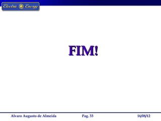 FIM!



Alvaro Augusto de Almeida    Pag. 33   16/08/12
 