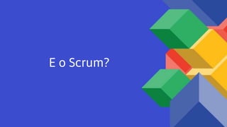 E o Scrum?
 
