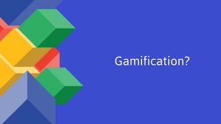 Gamification?
 