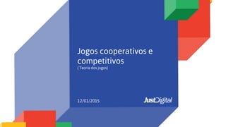 Jogos cooperativos e
competitivos
( Teoria dos jogos)
12/01/2015
 
