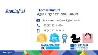 Thomas Kuryura
Agile Organizational Samurai
thomas.kuryura@justdigital.com.br
+55 (11) 5181.5170
+55 (11) 97654.6556
 