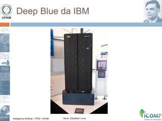 Inteligência Artificial – PPGI - UFAM Aluno: Edkallenn Lima
Deep Blue da IBM
 