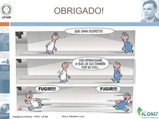 Inteligência Artificial – PPGI - UFAM Aluno: Edkallenn Lima
OBRIGADO!
 