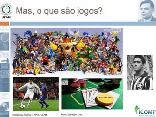 Inteligência Artificial – PPGI - UFAM Aluno: Edkallenn Lima
Mas, o que são jogos?
 