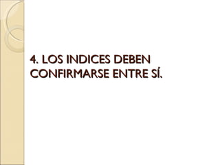 4. LOS INDICES DEBEN CONFIRMARSE ENTRE SÍ. 