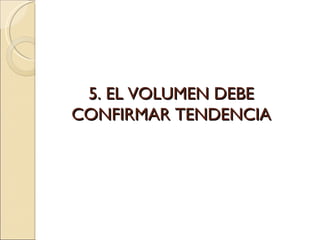 5. EL VOLUMEN DEBE CONFIRMAR TENDENCIA 