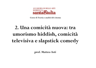 Corso di Teoria e analisi del cinema




 2. Una comicità nuova: tra
umorismo hiddish, comicità
televisiva e slapstick comedy
            prof. Matteo Asti
 