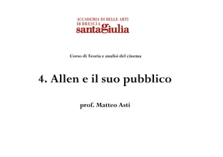 Corso di Teoria e analisi del cinema




4. Allen e il suo pubblico
           prof. Matteo Asti
 