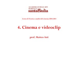 Corso di Teoria e analisi del cinema 2010-2011




4. Cinema e videoclip
            prof. Matteo Asti
 