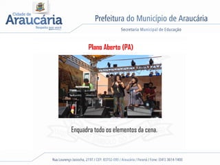 Plano Aberto (PA)
Enquadra todo os elementos da cena.
 