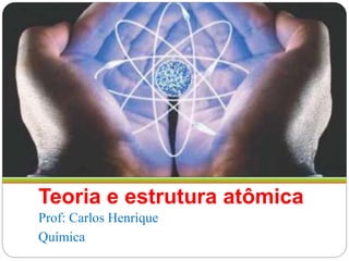 Teoria e estrutura atômica
Prof: Carlos Henrique
Química
 