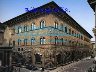 Bibliografía.
1. http://enchinche.com/notas/el-palacio-florentino/
2. https://docs.google.com/document/d/1WaDnVXN-
1hEf5zQcvkbyInxsNQbC_9jvGC38pGeVihg/edit
3. http://www.bufetetecnico.es/arquitectura/proyectos3/palacio_me
dici_riccardi.html
4. http://enchinche.com/notas/el-palacio-florentino/
5.
 