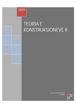TEORIA E
KONSTRUKSIONEVE II
2009
*
[Type the company name]
5/5/2009
 