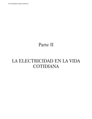 De la brújula al motor eléctrico

Parte II
LA ELECTRICIDAD EN LA VIDA
COTIDIANA

16

 