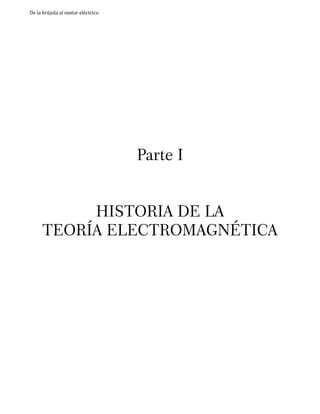 De la brújula al motor eléctrico

Parte I
Historia de la
teoría electromagnética

6

 