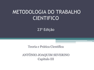  METODOLOGIA DO TRABALHO CIENTIFICO   23ª Edição Teoria e Prática Científica ANTÔNIO JOAQUIM SEVERINO Capítulo III 