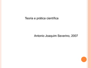 Teoria e prática científicaAntonio Joaquim Severino, 2007