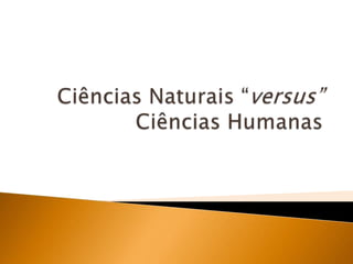 Ciências Naturais “versus” Ciências Humanas
