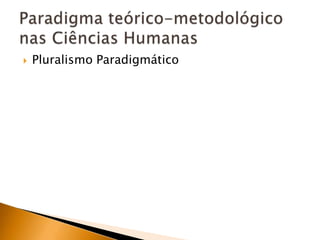Pluralismo ParadigmáticoParadigma teórico-metodológico nas Ciências Humanas