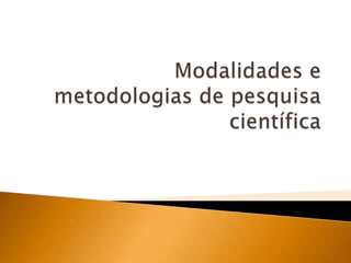 Modalidades e metodologias de pesquisa científica